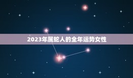 2023年属蛇人的全年运势女性(蛇女的幸运之年)