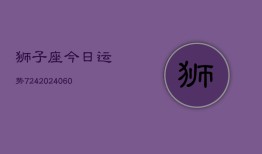 狮子座今日运势724(20240604)