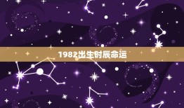 1982出生时辰命运(介绍命运与时辰的关系)