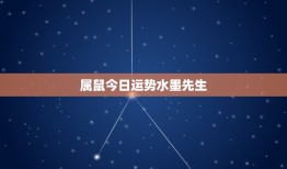 属鼠今日运势水墨先生(介绍财运亨通)