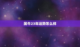 属牛23年运势怎么样(2023年牛年运势大介绍)