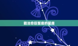 能治巨蟹座的星座(介绍哪个星座最懂巨蟹座)