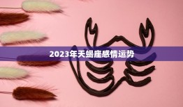 2023年天蝎座感情运势(爱情之路坎坷前行)