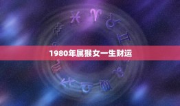 1980年属猴女一生财运(如何)