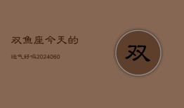 双鱼座今天的运气好吗(20240603)