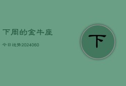 下周的金牛座今日运势(20240604)