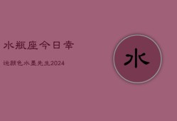 水瓶座今日幸运颜色水墨先生(20240603)