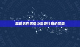 摩羯男今年的感情运势(2023爱情稳定但需注意沟通和信任问题)