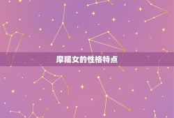 摩羯女发火证明了什么(介绍星座性格中的积极与消极情绪)