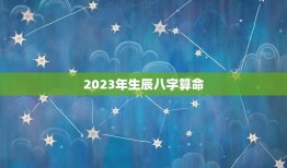 生辰八字算命2023(2023年生辰八字算命提示你未来的命运)