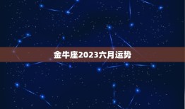 金牛座2023六月运势(财运亨通事业顺利)