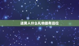 送男人什么礼物最有品位(如何选出选择)