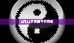 5月22日黄历吉日查询(今日宜忌大揭秘)