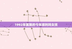 1992年属猴的今年顺利吗女孩(星象预测与人生建议)