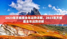 2023年天蝎座全年运势详解，2023年天蝎座全年运势详解