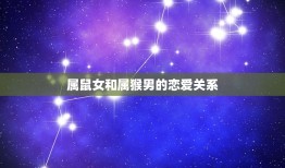 属鼠女跟属猴男相配吗(星座专家介绍这两个属相的恋爱关系如何)