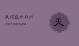 天蝎座今日财运势查询(20240604)