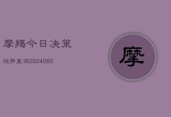 摩羯今日决策运势查询(20240604)