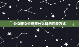 处座女喜欢什么样的恋爱(介绍星座恋爱心理)