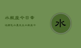 水瓶座今日幸运颜色水墨先生，水瓶座今日幸运色：水墨先生解密