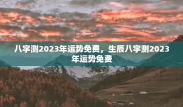 八字测2023年运势免费，生辰八字测2023年运势免费