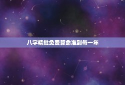 八字精批免费算命准到每一年(介绍八字算命的准确性)