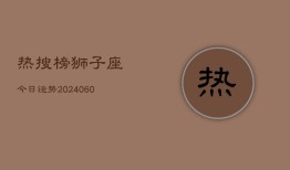 热搜榜狮子座今日运势(20240608)