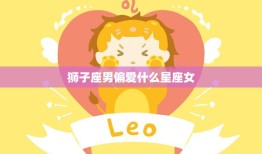 狮子座男偏爱什么星座女(揭秘最合拍的星座女生是TA)