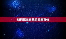 怎么算自己的星座宫位(轻松掌握星座宫位计算方法)