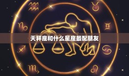 天秤座和什么星座最配朋友(探寻最佳友谊组合)