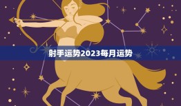 射手运势2023每月运势(掌握未来把握机遇)