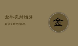 金牛发财运势查询今日(20240604)