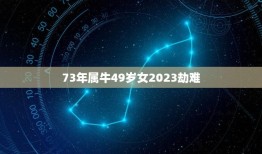 73年属牛49岁女2023劫难(如何预防自然灾害)