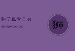 狮子座今日有偏财运吗(20240603)