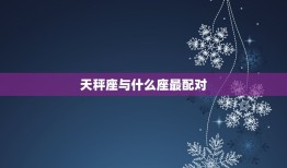 天秤座与什么座最配对(星座组合大介绍)