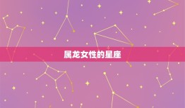 属龙的是什么星座女生(介绍属龙女性的性格特点)