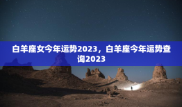 白羊座女今年运势2023，白羊座今年运势查询2023