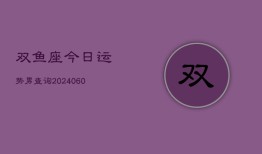 双鱼座今日运势男查询(20240605)