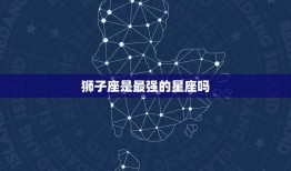 狮子座是最强的星座吗(介绍星座实力排名介绍)