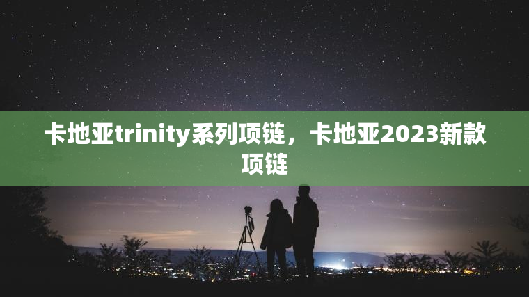 卡地亚trinity系列项链，卡地亚2023新款项链