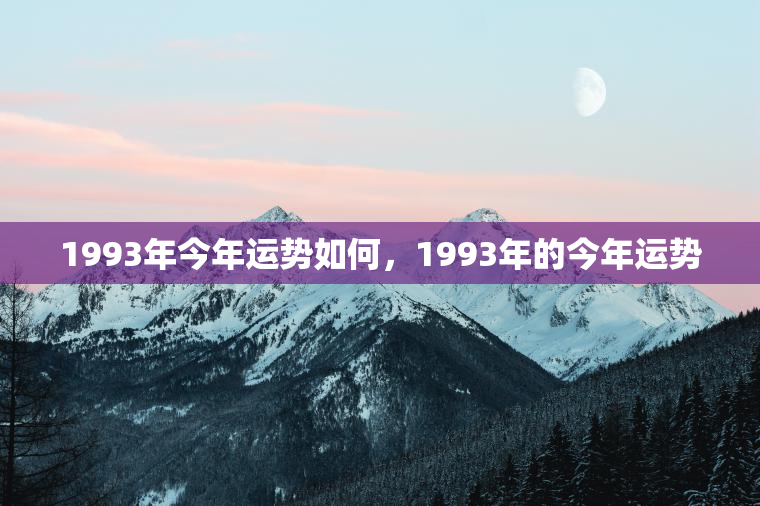 1993年今年运势如何，1993年的今年运势