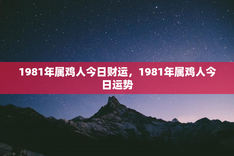 1981年属鸡人今日财运，1981年属鸡人今日运势