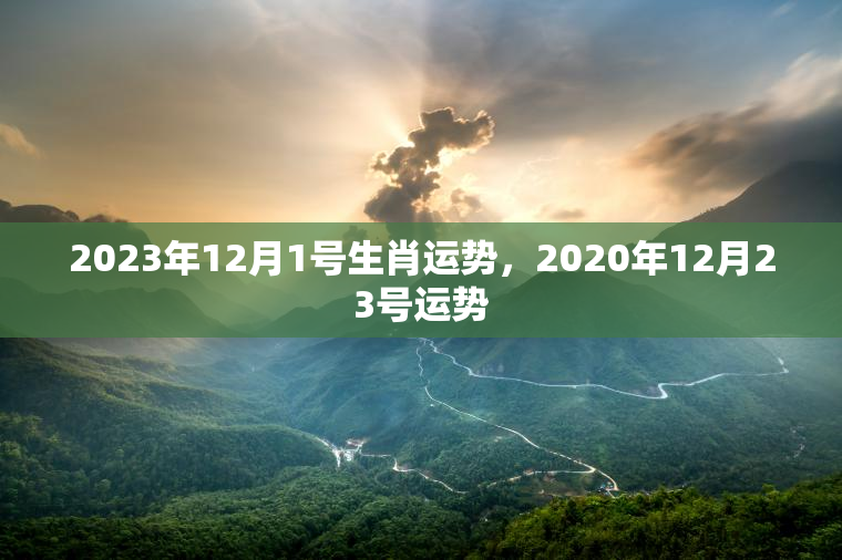 2023年12月1号生肖运势，2020年12月23号运势  第1张