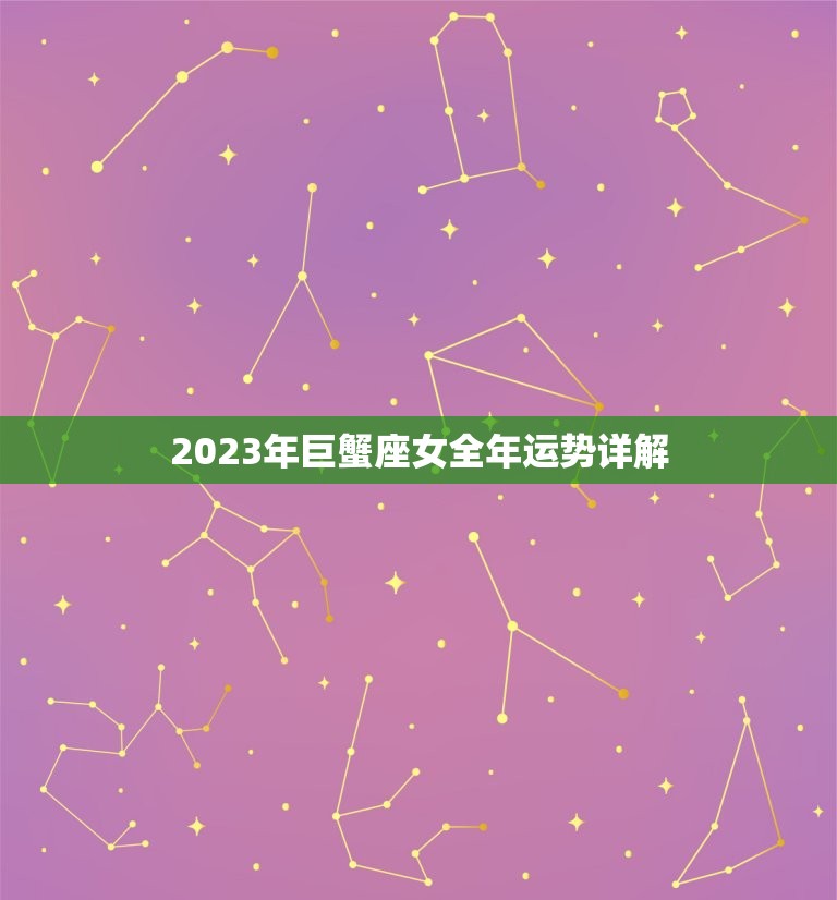 2023年巨蟹座女全年运势详解（巨蟹座女性2023年事业、爱情健康等运势分析解读）