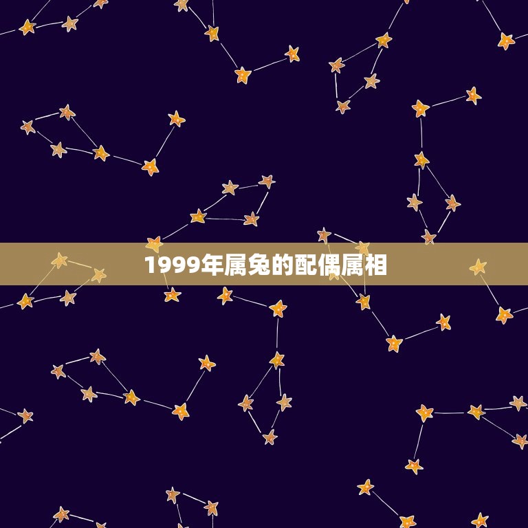 1999年属兔的配偶属相(星座配对介绍)