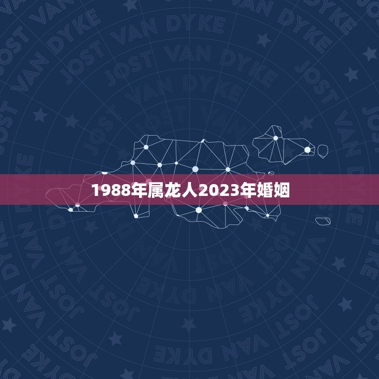 1988年属龙人2023年婚姻(属龙人的婚姻运势分析)