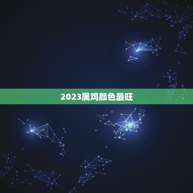 2023属鸡颜色最旺(让你知道属鸡人士最适合的颜色)