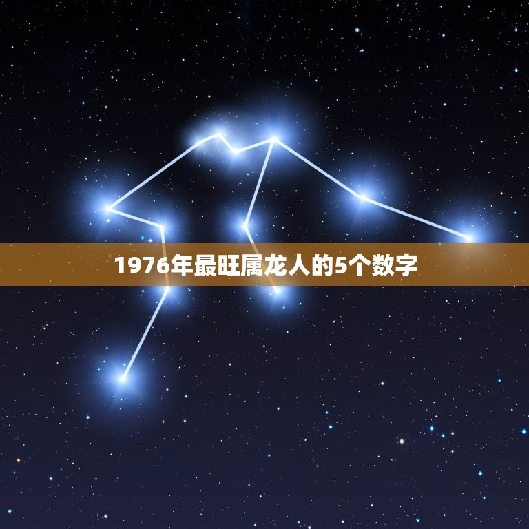 1976年最旺属龙人的5个数字(介绍命运之神眷顾的幸运数字)