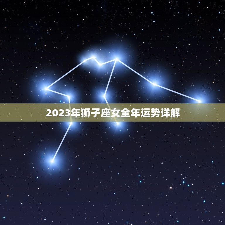 2023年狮子座女全年运势详解(繁荣昌盛财源广进)