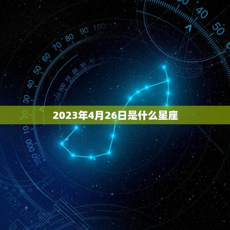 2023年4月26日是什么星座(介绍这出生的人性格特点大介绍)